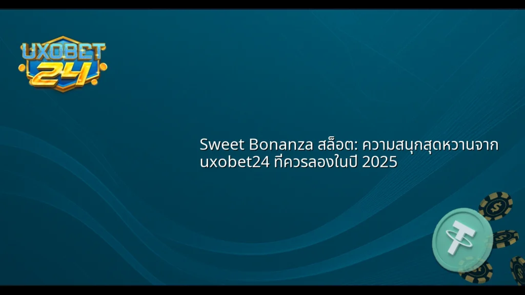 Sweet Bonanza สล็อต: ความสนุกสุดหวานจาก uxobet24 ที่ควรลองในปี 2025