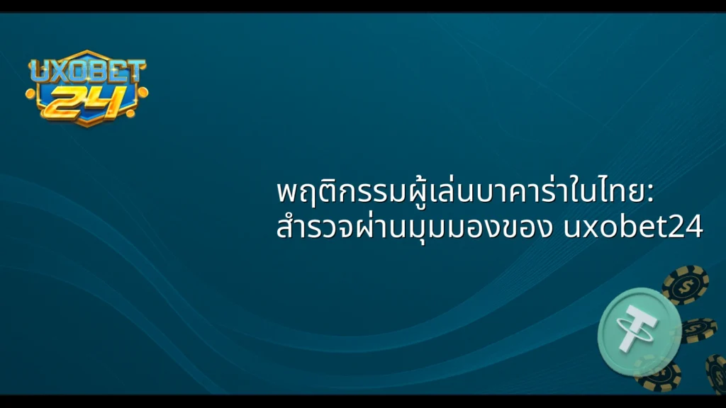พฤติกรรมผู้เล่นบาคาร่าในไทย: สำรวจผ่านมุมมองของ uxobet24